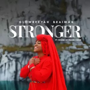 Glowreeyah Braimah – Stronger [Mp3 + Lyrics + Video] Ft. House Of Praise