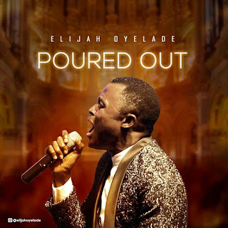 Elijah Oyelade – Poured Out Lyrics
