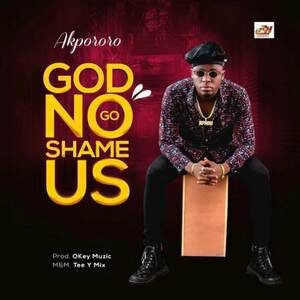 DOWNLOAD SONG: Akpororo – God No Go Shame Us [Mp3, Lyrics, Video]